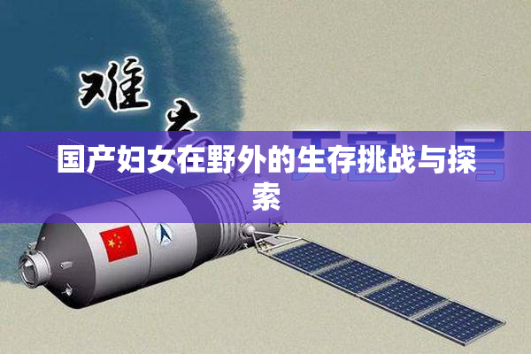 国产妇女在野外的生存挑战与探索