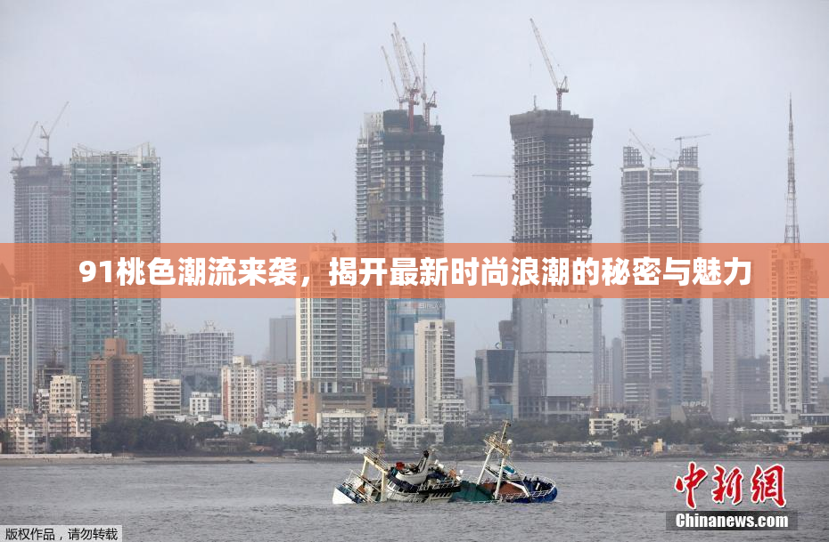 91桃色潮流来袭，揭开最新时尚浪潮的秘密与魅力