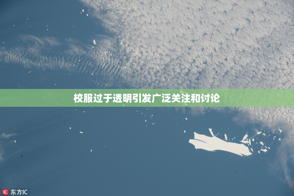 校服过于透明引发广泛关注和讨论