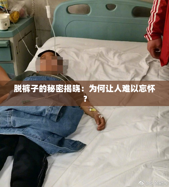 脱裤子的秘密揭晓：为何让人难以忘怀？
