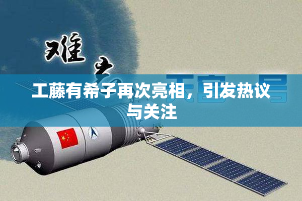 工藤有希子再次亮相，引发热议与关注