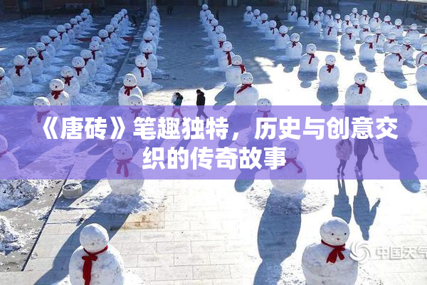 《唐砖》笔趣独特，历史与创意交织的传奇故事