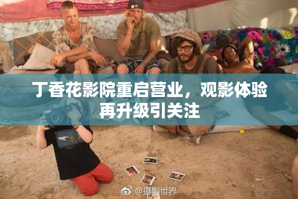 丁香花影院重启营业，观影体验再升级引关注