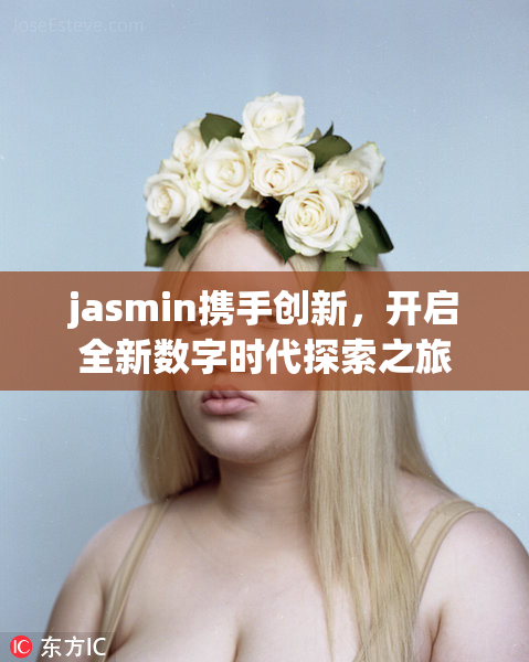jasmin携手创新，开启全新数字时代探索之旅