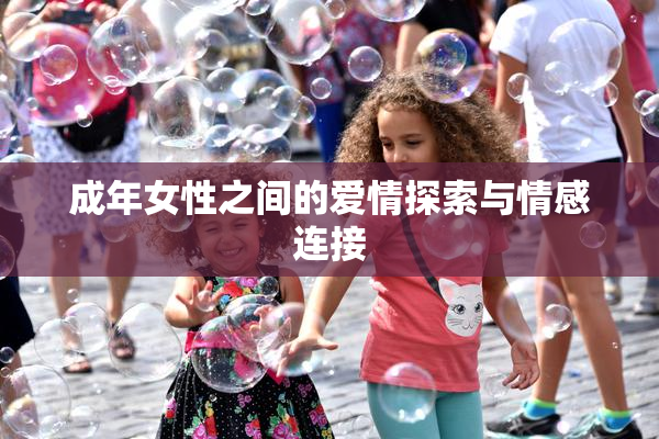 成年女性之间的爱情探索与情感连接
