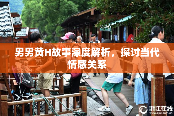 男男黄H故事深度解析，探讨当代情感关系