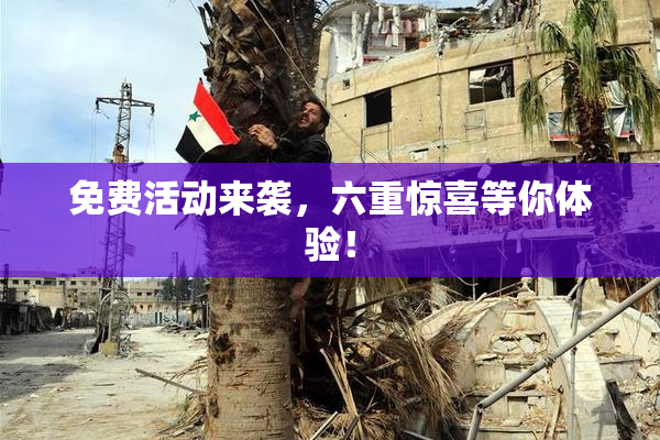 免费活动来袭，六重惊喜等你体验！