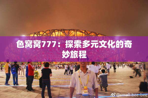 色窝窝777：探索多元文化的奇妙旅程