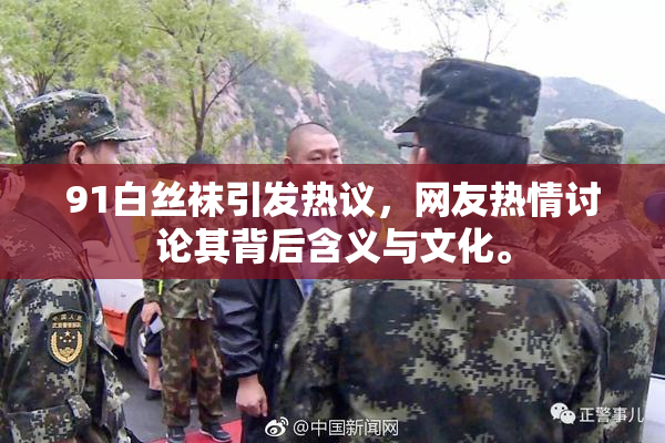 91白丝袜引发热议，网友热情讨论其背后含义与文化。
