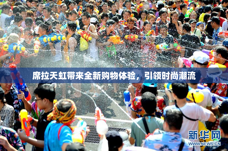 席拉天虹带来全新购物体验，引领时尚潮流