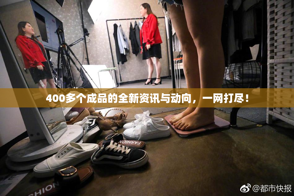 400多个成品的全新资讯与动向，一网打尽！