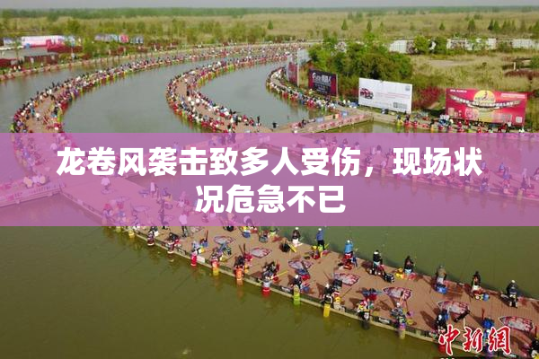 龙卷风袭击致多人受伤，现场状况危急不已