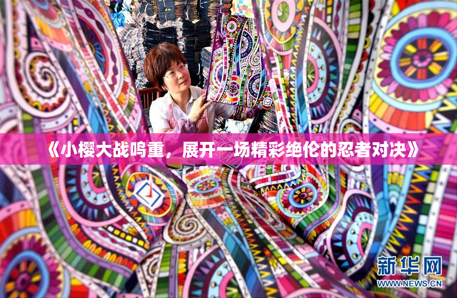 《小樱大战鸣重，展开一场精彩绝伦的忍者对决》