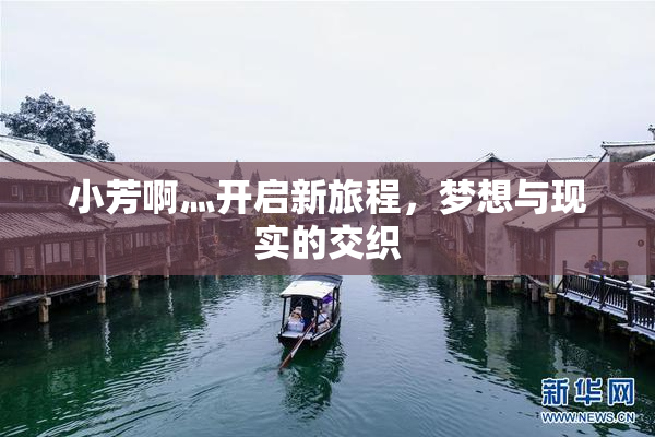 小芳啊灬开启新旅程，梦想与现实的交织