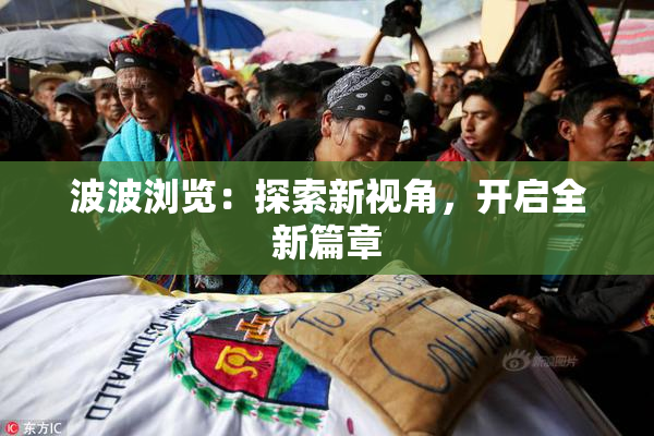波波浏览：探索新视角，开启全新篇章