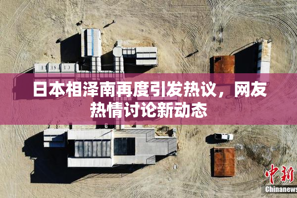 日本相泽南再度引发热议，网友热情讨论新动态