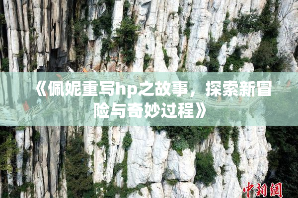 《佩妮重写hp之故事，探索新冒险与奇妙过程》