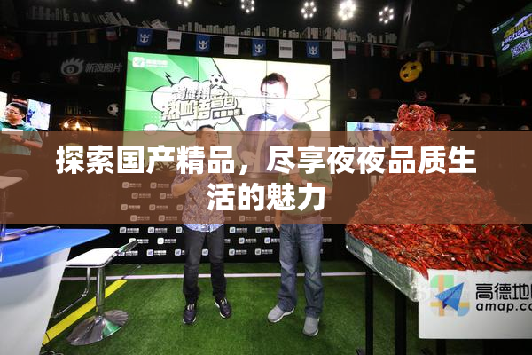 探索国产精品，尽享夜夜品质生活的魅力