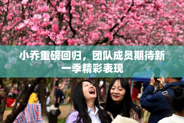 小乔重磅回归，团队成员期待新一季精彩表现