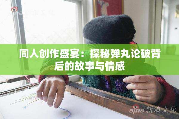 同人创作盛宴：探秘弹丸论破背后的故事与情感
