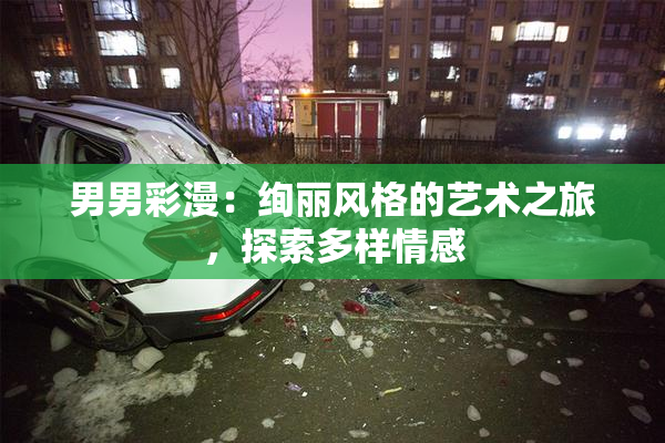男男彩漫：绚丽风格的艺术之旅，探索多样情感