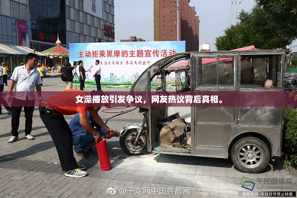 女澡播放引发争议，网友热议背后真相。