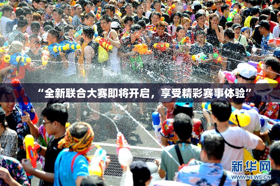 “全新联合大赛即将开启，享受精彩赛事体验”
