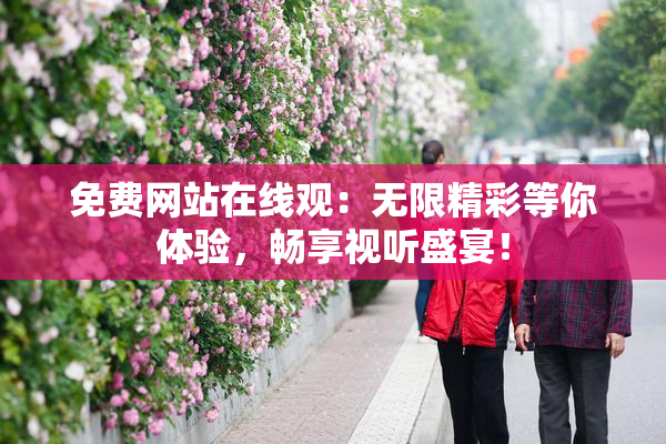 免费网站在线观：无限精彩等你体验，畅享视听盛宴！