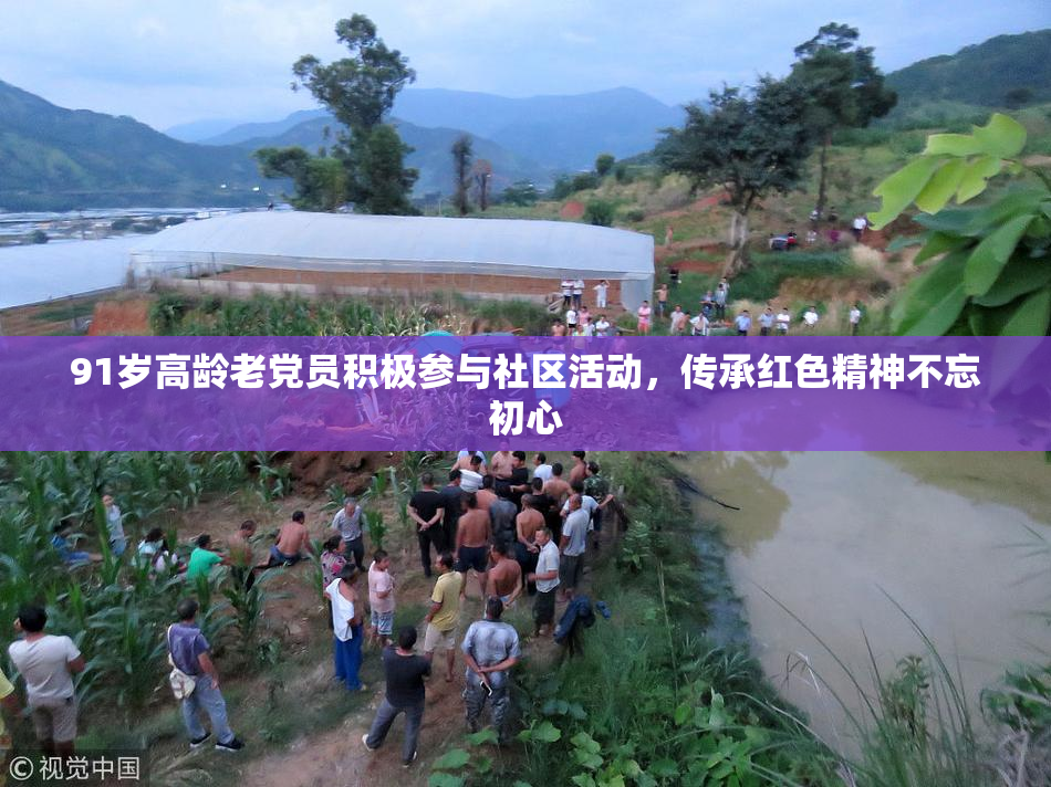91岁高龄老党员积极参与社区活动，传承红色精神不忘初心