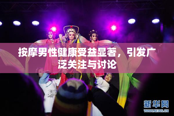按摩男性健康受益显著，引发广泛关注与讨论