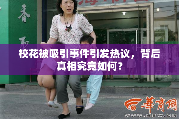 校花被吸引事件引发热议，背后真相究竟如何？