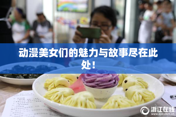 动漫美女们的魅力与故事尽在此处！