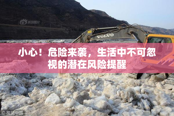 小心！危险来袭，生活中不可忽视的潜在风险提醒