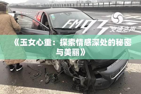 《玉女心重：探索情感深处的秘密与美丽》