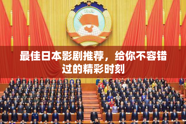 最佳日本影剧推荐，给你不容错过的精彩时刻