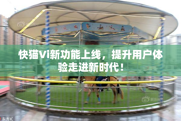 快猫Vi新功能上线，提升用户体验走进新时代！