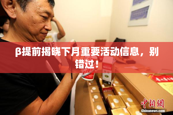 β提前揭晓下月重要活动信息，别错过！