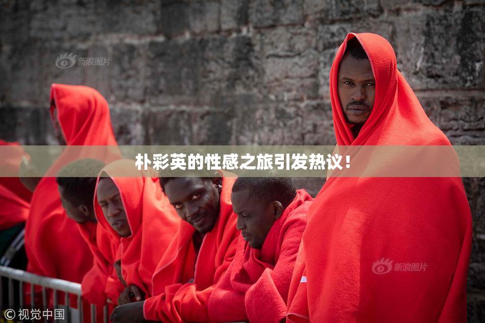朴彩英的性感之旅引发热议！