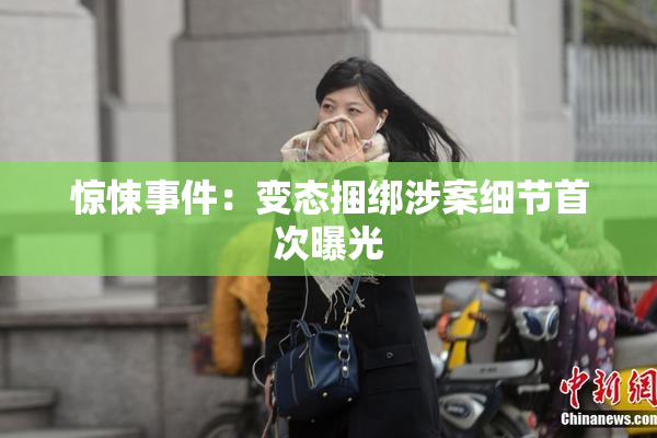 惊悚事件：变态捆绑涉案细节首次曝光