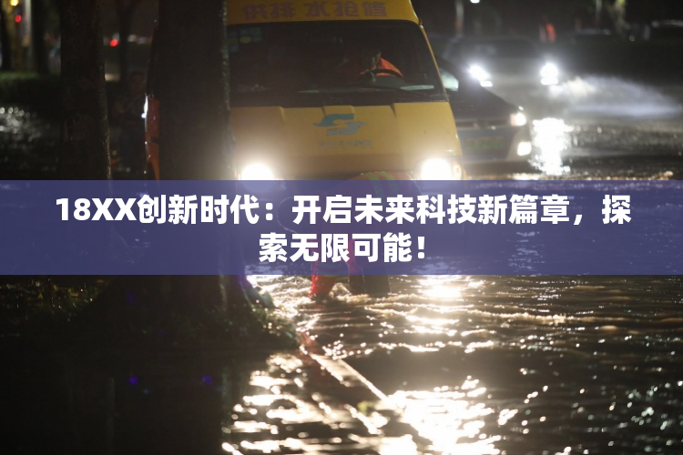 18XX创新时代：开启未来科技新篇章，探索无限可能！