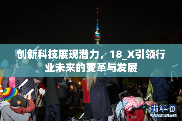 创新科技展现潜力，18_X引领行业未来的变革与发展