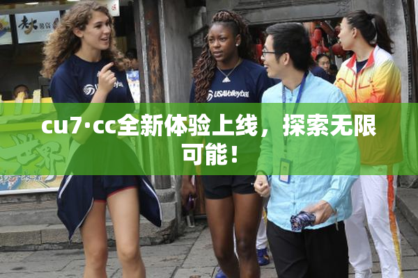 cu7·cc全新体验上线，探索无限可能！