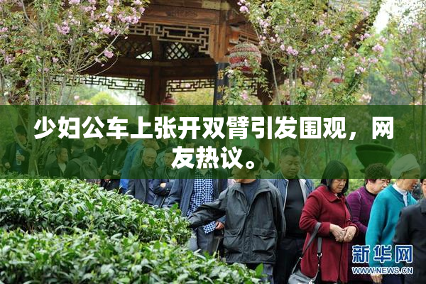 少妇公车上张开双臂引发围观，网友热议。