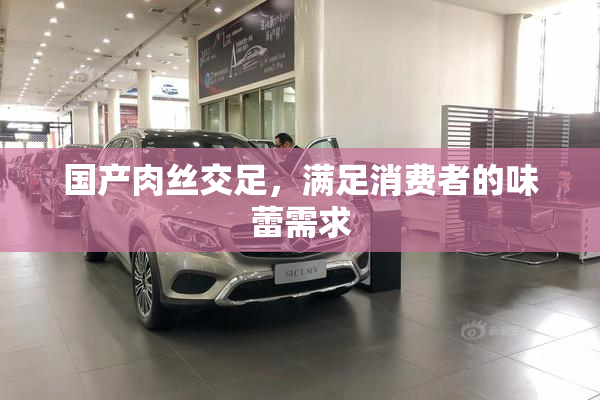 国产肉丝交足，满足消费者的味蕾需求