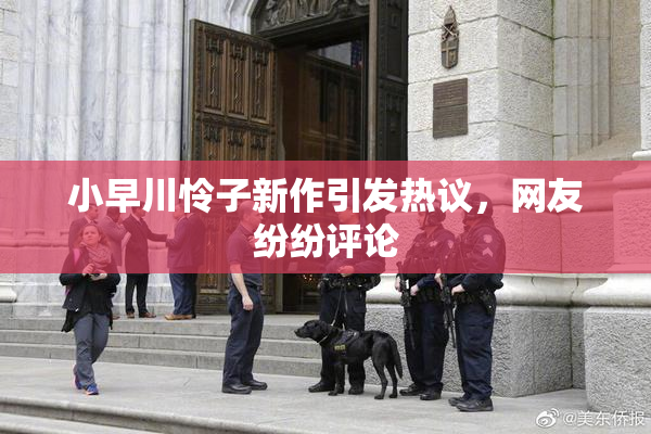 小早川怜子新作引发热议，网友纷纷评论