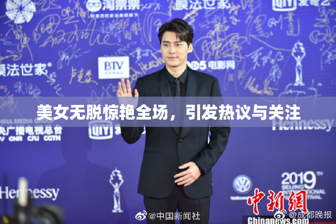 美女无脱惊艳全场，引发热议与关注