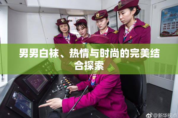 男男白袜、热情与时尚的完美结合探索