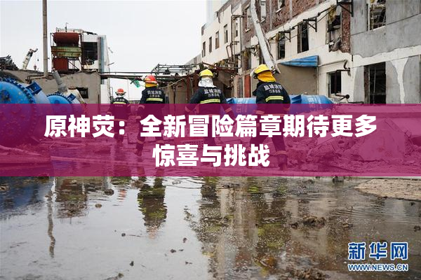 原神荧：全新冒险篇章期待更多惊喜与挑战