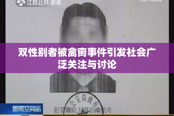 双性别者被禽脔事件引发社会广泛关注与讨论