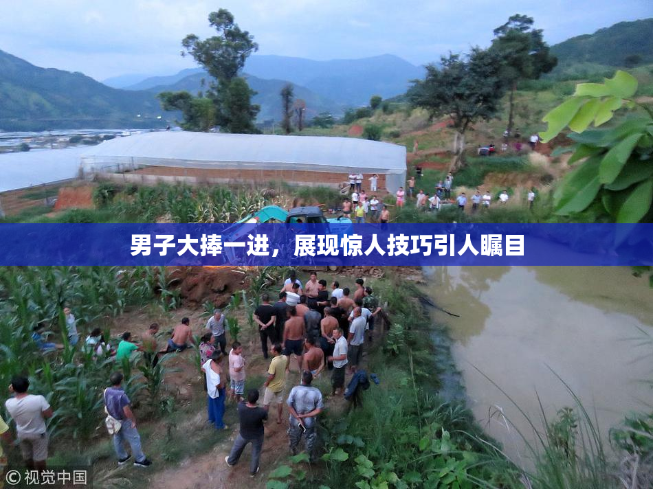男子大捧一进，展现惊人技巧引人瞩目